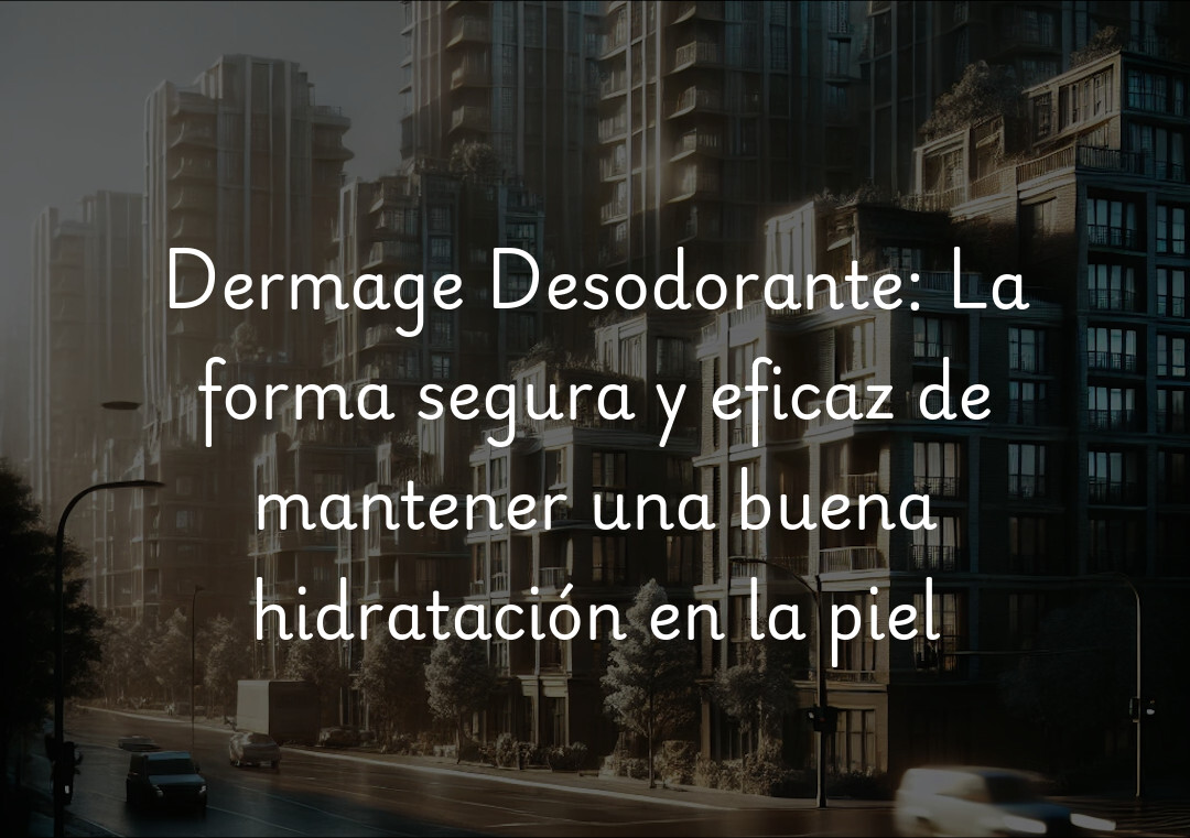 Dermage Desodorante: La forma segura y eficaz de mantener una buena hidratación en la piel