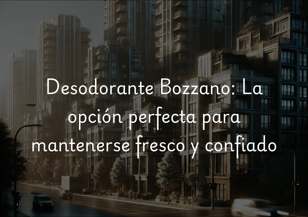 Desodorante Bozzano: La opción perfecta para mantenerse fresco y confiado