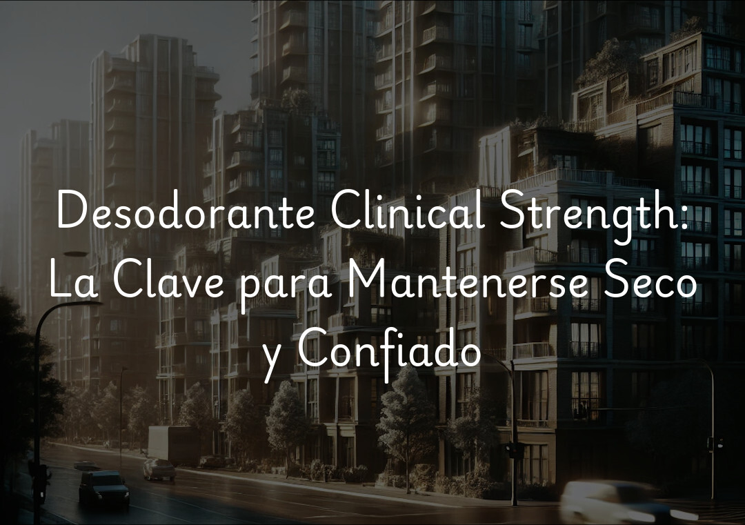 Desodorante Clinical Strength: La Clave para Mantenerse Seco y Confiado