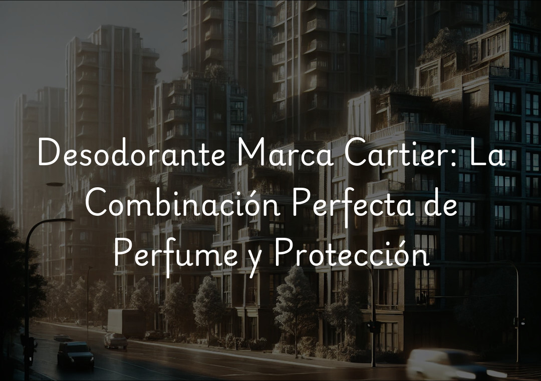 Desodorante Marca Cartier: La Combinación Perfecta de Perfume y Protección