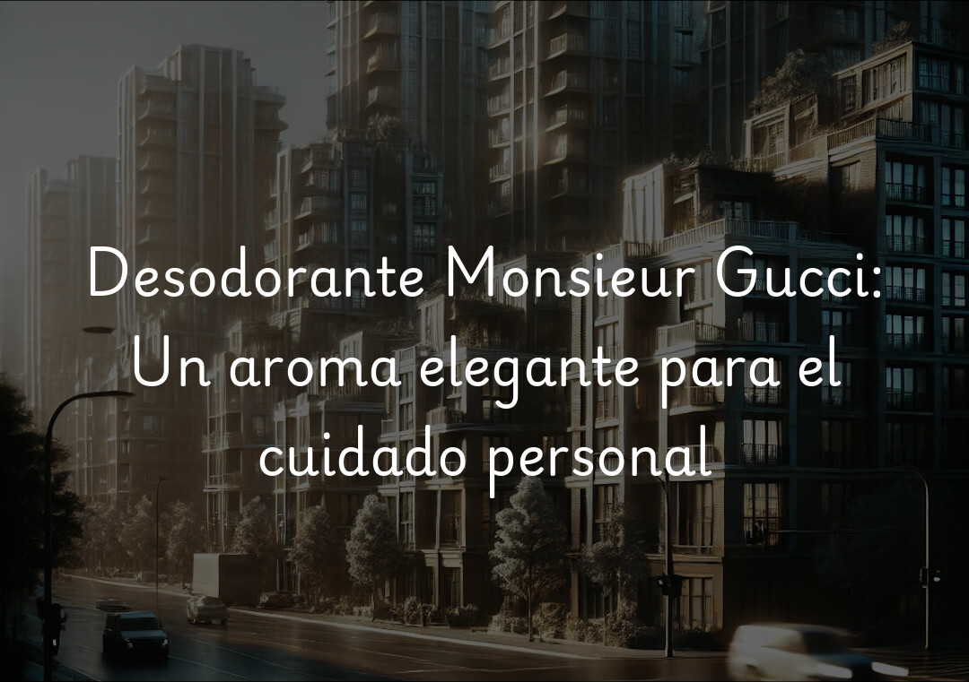 Desodorante Monsieur Gucci: Un aroma elegante para el cuidado personal