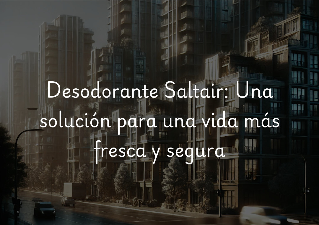 Desodorante Saltair: Una solución para una vida más fresca y segura