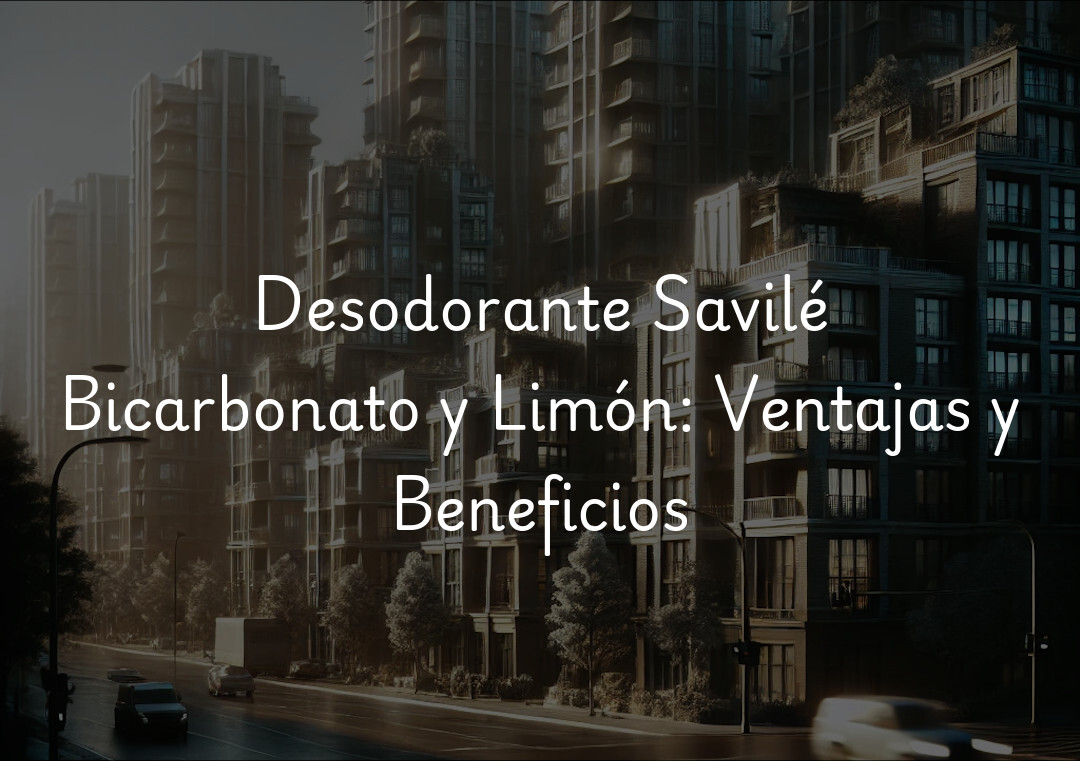 Desodorante Savilé Bicarbonato y Limón: Ventajas y Beneficios