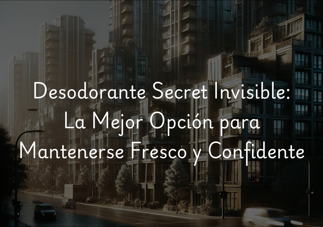 Desodorante Secret Invisible: La Mejor Opción para Mantenerse Fresco y Confidente