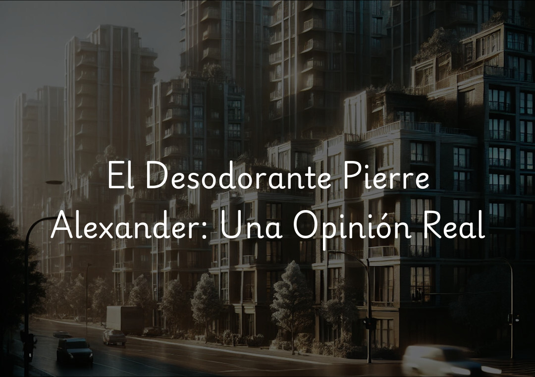 El Desodorante Pierre Alexander: Una Opinión Real