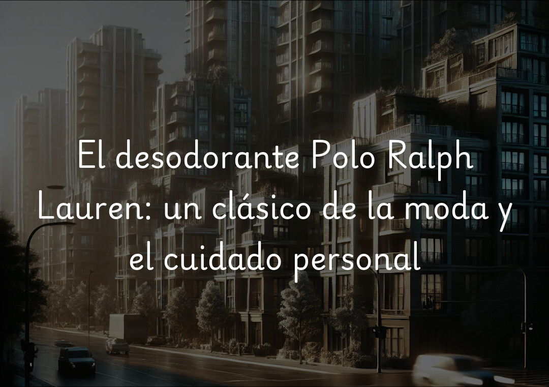 El desodorante Polo Ralph Lauren: un clásico de la moda y el cuidado personal