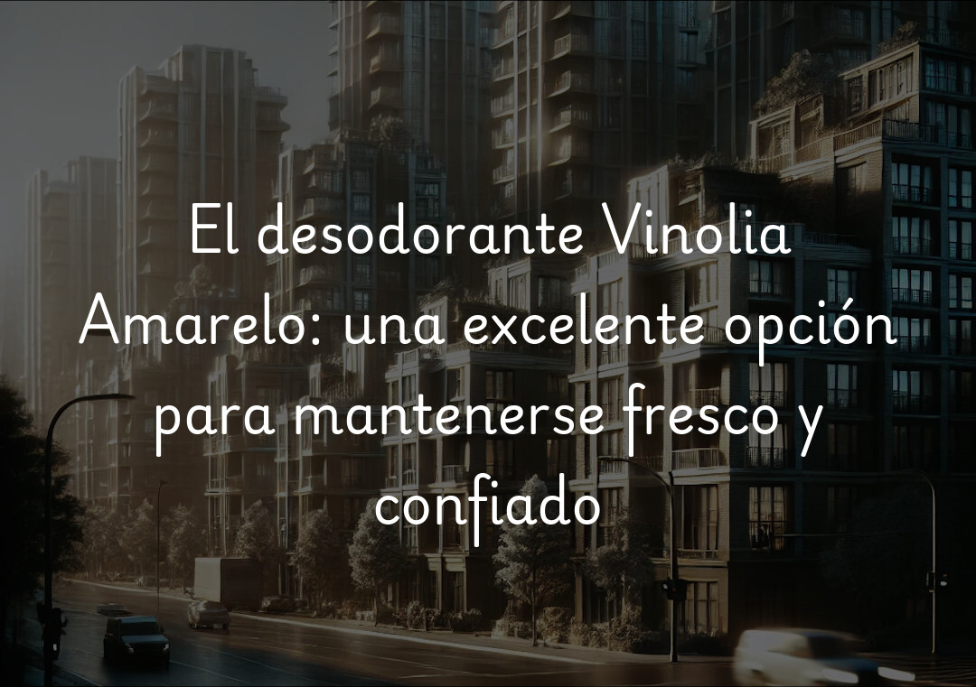 El desodorante Vinolia Amarelo: una excelente opción para mantenerse fresco y confiado