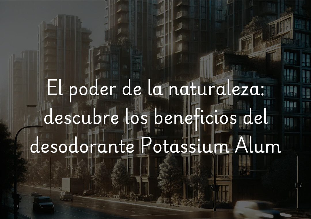 El poder de la naturaleza: descubre los beneficios del desodorante Potassium Alum