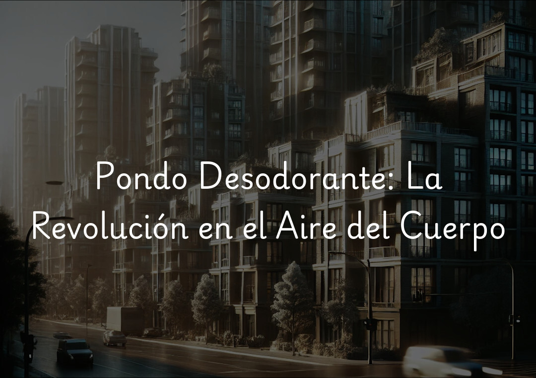Pondo Desodorante: La Revolución en el Aire del Cuerpo