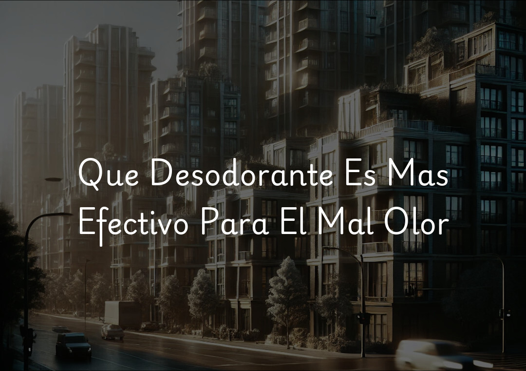 Que Desodorante Es Mas Efectivo Para El Mal Olor
