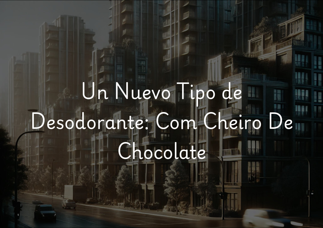 Un Nuevo Tipo de Desodorante: Com Cheiro De Chocolate