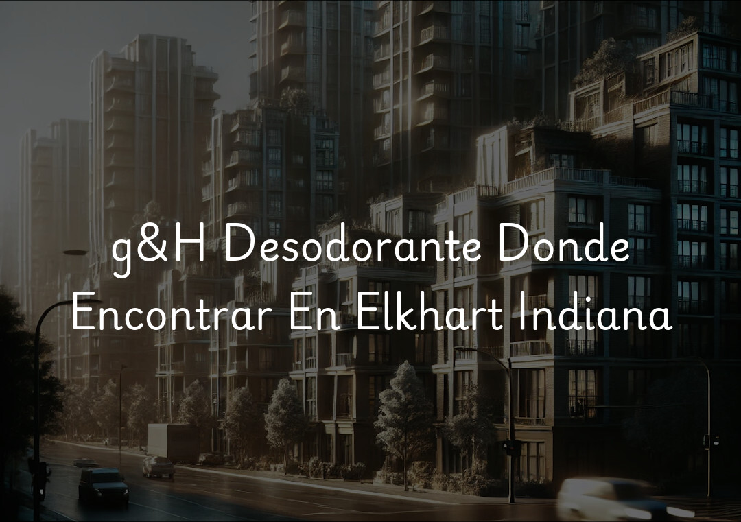 g&H Desodorante Donde Encontrar En Elkhart Indiana