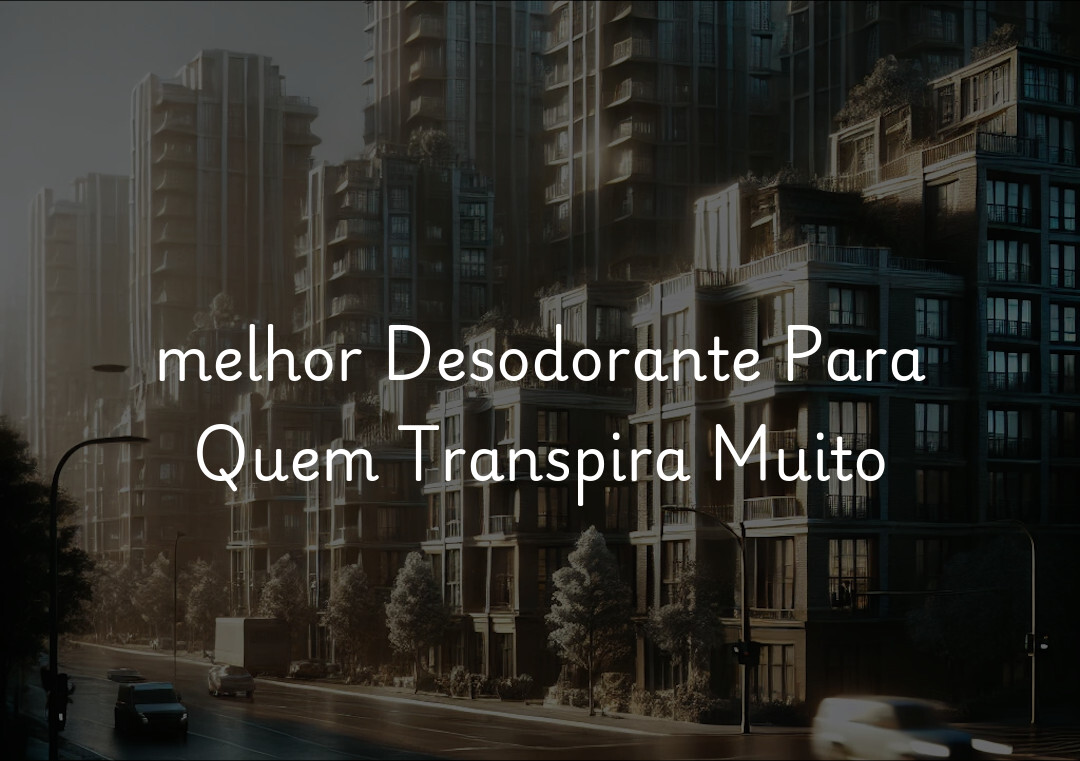 melhor Desodorante Para Quem Transpira Muito