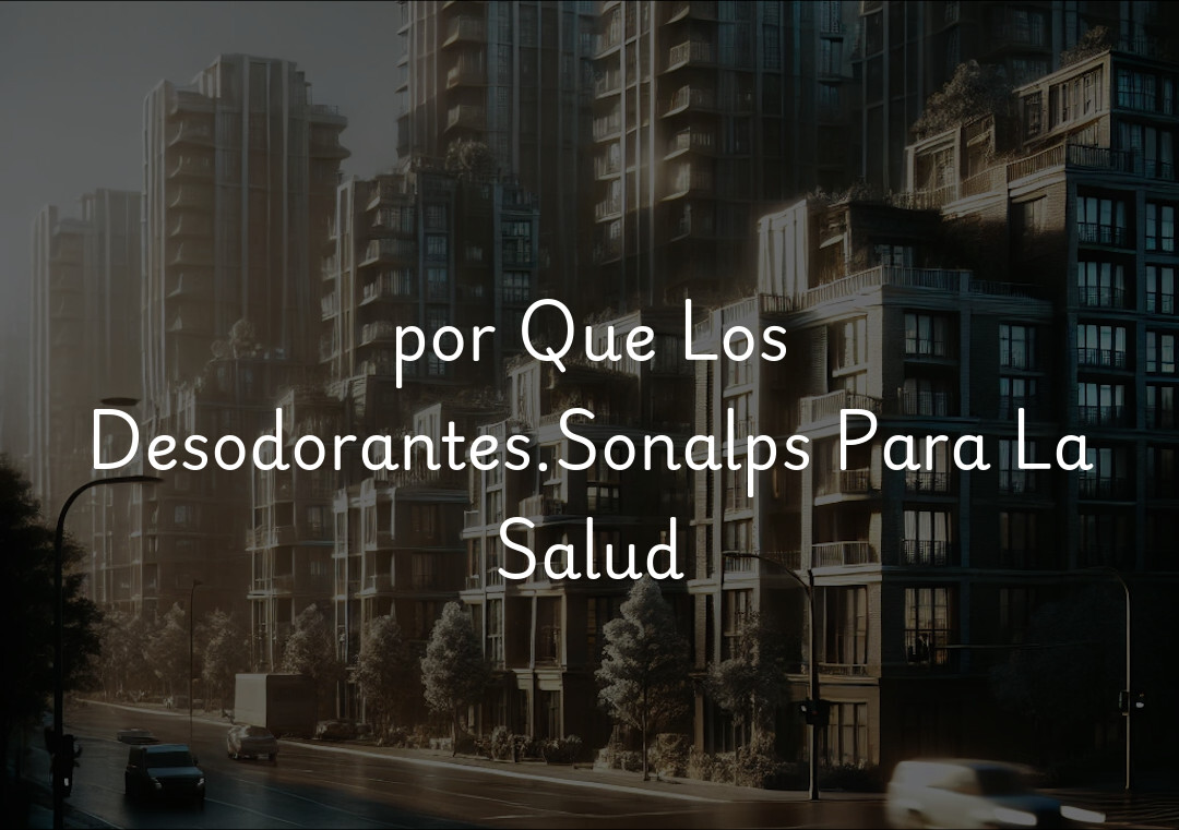 por Que Los Desodorantes.Sonalps Para La Salud