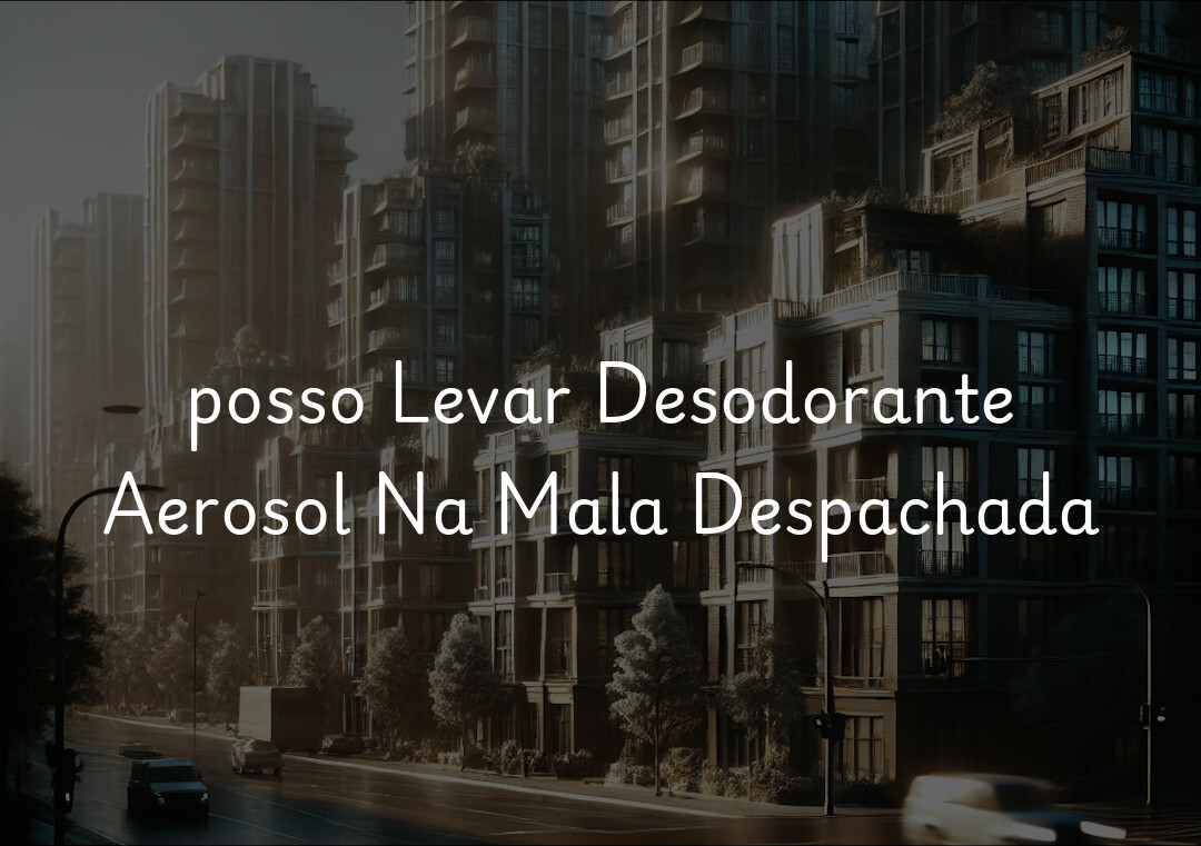 posso Levar Desodorante Aerosol Na Mala Despachada
