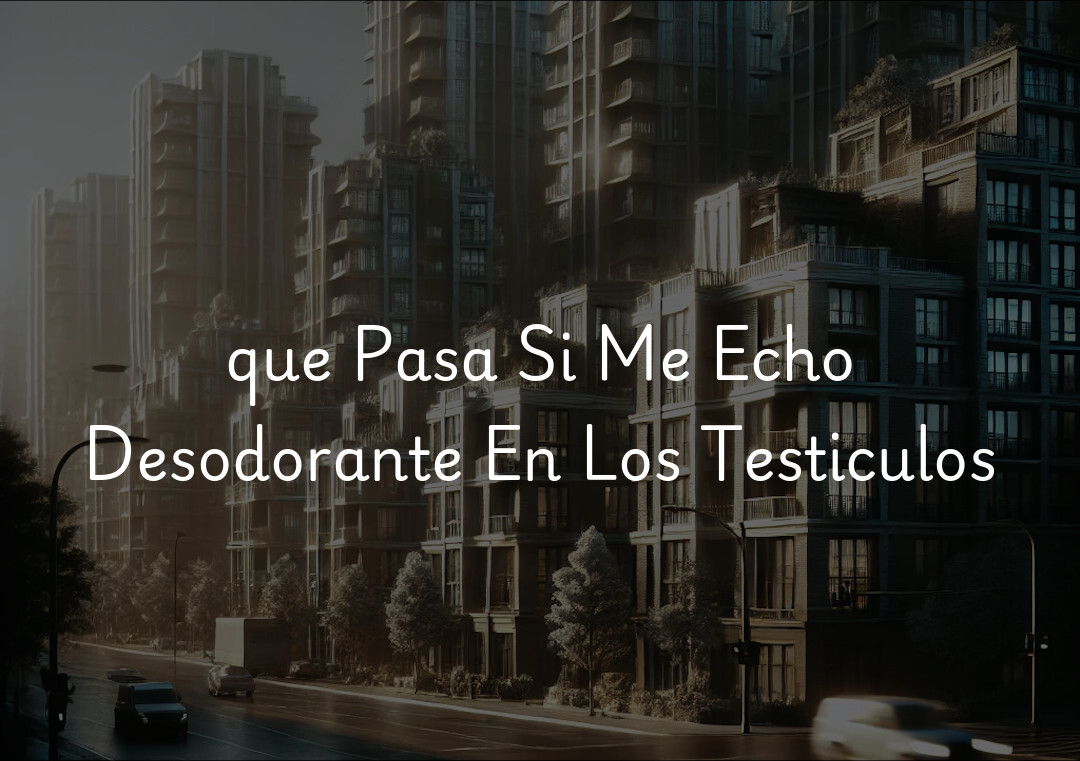 que Pasa Si Me Echo Desodorante En Los Testiculos